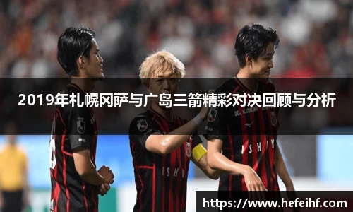 2019年札幌冈萨与广岛三箭精彩对决回顾与分析